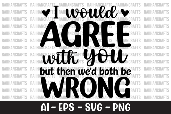 I Would Agree With You But Then We’d SVG Review